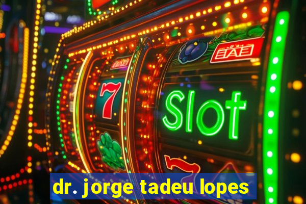 dr. jorge tadeu lopes